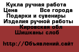 Кукла ручная работа › Цена ­ 1 800 - Все города Подарки и сувениры » Изделия ручной работы   . Кировская обл.,Шишканы слоб.